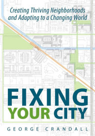 Title: Fixing Your City: Creating Thriving Neighborhoods and Adapting to a Changing World, Author: George Crandall