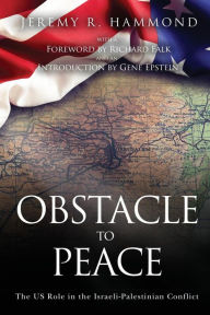 Title: Obstacle to Peace: The US Role in the Israeli-Palestinian Conflict, Author: Jeremy R Hammond