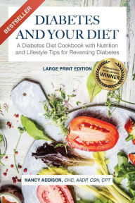 Title: Diabetes and Your Diet: A Diabetes Diet Cookbook with Nutrition and Lifestyle Tips for Reversing Diabetes, Author: Nancy Addison