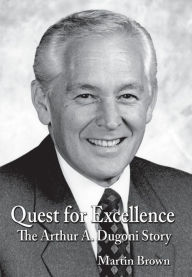 Title: Quest for Excellence: The Arthur A. Dugoni Story, Author: Martin Brown