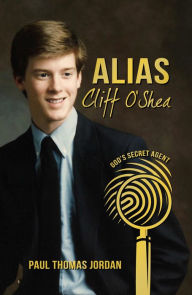 Title: Alias Cliff O'Shea: God's Secret Agent, Author: Paul Thomas Jordan