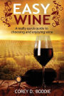 EASY WINE: A Really Quick Guide to Choosing and Enjoying Wine