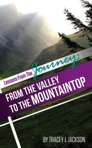 Title: Lessons from the Journey: From The Valley To The Mountaintop, Author: Tracey Jackson