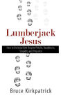 Lumberjack Jesus: How to Develop Faith Despite Pitfalls, Roadblocks, Stupidity, and Prejudice