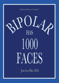 Title: Bipolar Has 1000 Faces, Author: M.D. Jesse Lee Hite