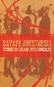 Title: Savage Anesthesia, Author: Leland Pitts-Gonzalez