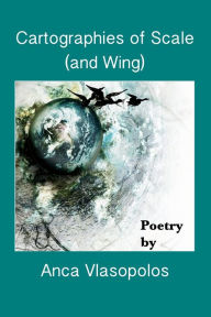 Title: Cartographies of Scale (and Wing), Author: Anca Vlasopolos