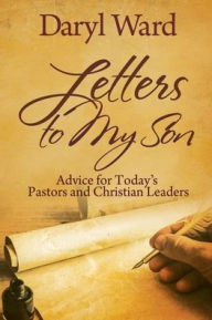 Title: Letters to My Son: Advice for Today's Pastors and Christian Leaders, Author: Daryl Ward