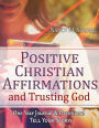 Positive Christian Affirmations and Trusting God: One Year Journal and Devotional