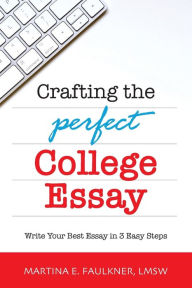 Title: Crafting the Perfect College Essay: Write Your Best Essay in 3 Easy Steps, Author: Martina E Faulkner