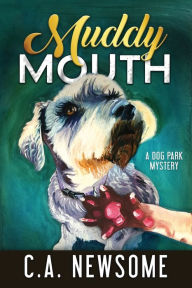 Title: Muddy Mouth: A Dog Park Mystery, Author: C A Newsome