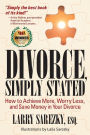 Divorce, Simply Stated: How to Achieve More, Worry Less, and Save Money in Your Divorce