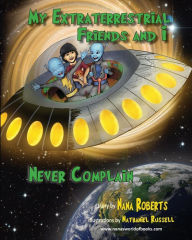 Title: My Extraterrestrial Friends and I Never Complain...., Author: Nathaniel Russell