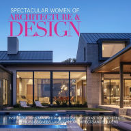 Title: Spectacular Women of Architecture & Design: Inspired homes imagined and designed by Texas' top architects, interior designers, landscape architects and builders, Author: Jolie Carpenter Berry