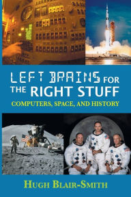 Title: Left Brains for the Right Stuff: Computers, Space, and History, Author: Hugh Blair-Smith