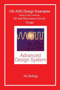 Title: 100 ADS Design Examples: Based on the Textbook: RF and Microwave Circuit Design, Author: Ali A Behagi