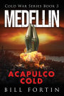 Medellin Acapulco Cold: A Cold War Adventure with Rick Fontain - Book 3