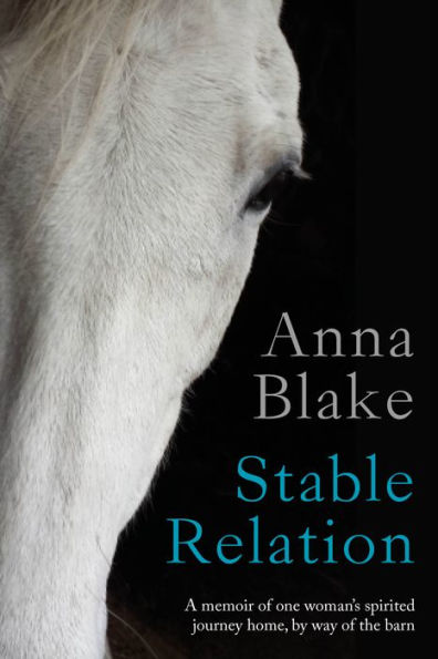 Stable Relation: A Memoir of One Woman's Spirited Journey Home, by Way of the Barn