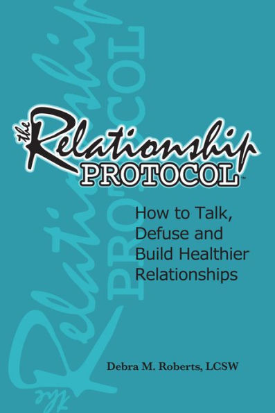 The Relationship Protocol: How to Talk, Defuse and Build Healthier Relationships
