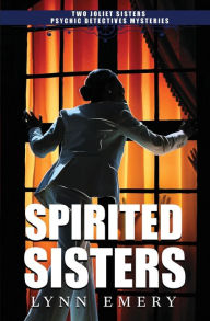 Title: Spirited Sisters: Two Joliet Sisters Psychic Detectives Mysteries, Author: Lynn Emery