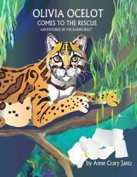 Title: Olivia Ocelot Comes to the Rescue: Adventures in the Rainforest, Author: Anne Crary Jantz