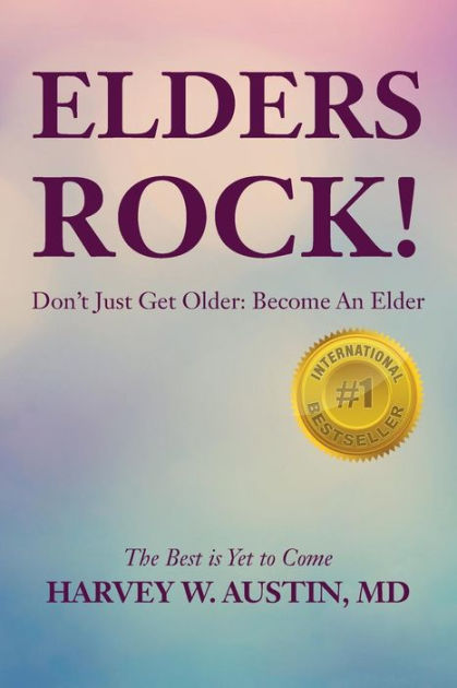 Elders Rock!: Don't Just Get Older: Become An Elder By Harvey W Austin 