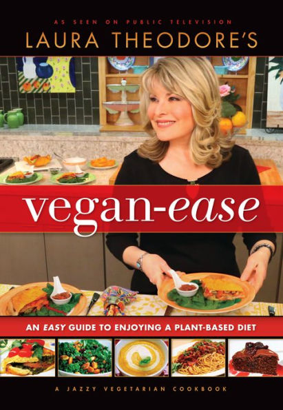 Laura Theodore's Vegan Ease: An Easy Guide to Enjoying a Plant-Based Diet