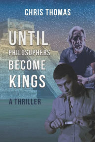 Title: Until Philosophers Become Kings: Book One, Author: Chris Thomas