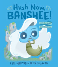 Title: Hush Now, Banshee!: A Not-So-Quiet Counting Book, Author: Kyle Sullivan