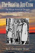 Title: The Road to Jim Crow: The African American Struggle on Maryland's Eastern Shore, 1860-1915, Author: C. Christopher Brown