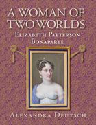 Title: A Woman of Two Worlds: Elizabeth Patterson Bonaparte, Author: Alexandra Deutsch