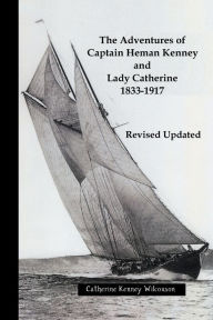 Title: The Adventures of Captain Heman Kenney and Lady Catherine 1833-1917, Author: Catherine Kenney Wilcoxson