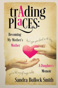 Title: Trading Places: Becoming My Mother's Mother, Author: Sandra Bullock Smith