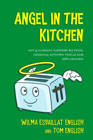 Angel in the Kitchen: Truth & Wisdom Inspired by Food, Cooking, Kitchen Tools and Appliances!