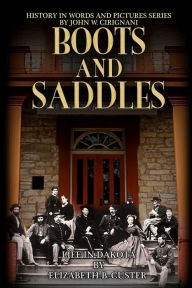 Title: Boots & Saddles: Life in Dakota with General Custer, Author: John W Cirignani