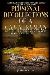 Title: Personal Recollections of a Cavalryman with Custer's Michigan Cavalry Brigade: in the Civil War, Author: John W Cirignani