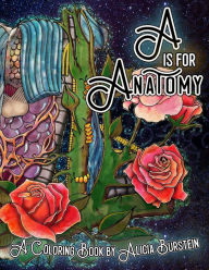 Title: A is for Anatomy: A Coloring Book by Alicia Burstein, Author: Alicia Burstein
