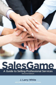 Title: SalesGame: A Guide to Selling Professional Services, Author: J Larry White