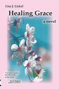 Title: Healing Grace: a novel, Author: Lisa J Lickel