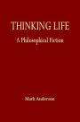 Thinking Life: A Philosophical Fiction