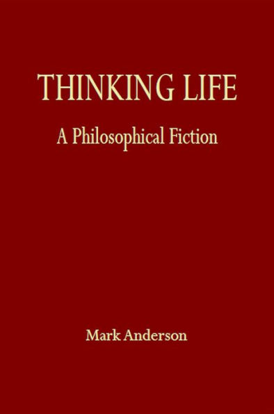 Thinking Life: A Philosophical Fiction
