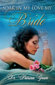 Title: Soak In My Love My Bride, Author: Patricia Green