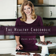 Title: The Healthy Chocoholic: Over 60 healthy chocolate recipes free of gluten & dairy, Author: Dawn J Parker