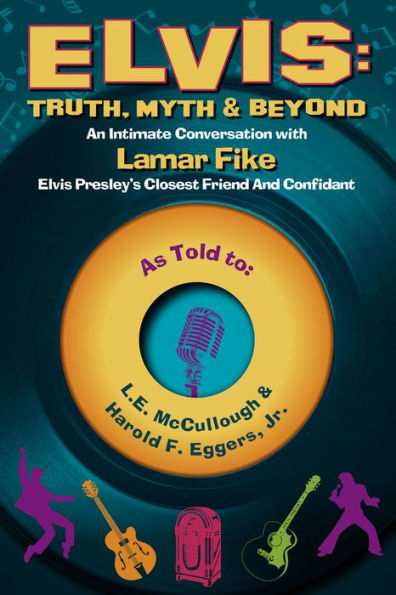 Elvis: Truth, Myth & Beyond: An Intimate Conversation With Lamar Fike, Elvis' Closest Friend & Confidant