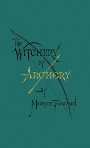 Title: The Witchery of Archery, Author: Maurice Thompson