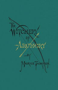 Title: The Witchery of Archery, Author: Maurice Thompson