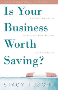 Title: Is Your Business Worth Saving?: A Step-By-Step Guide to Rescuing Your Business and Your Sanity, Author: Stacy Tuschl