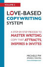 Love-Based Copywriting System: A Step-by-Step Process To Master Writing Copy That Attracts, Inspires And Invites