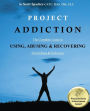 Project Addiction: The Complete Guide to Using, Abusing and Recovering from Drugs and Behaviors