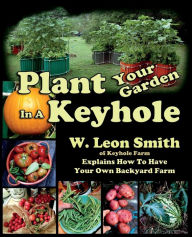 Title: Plant Your Garden In A Keyhole, Author: W Leon Smith